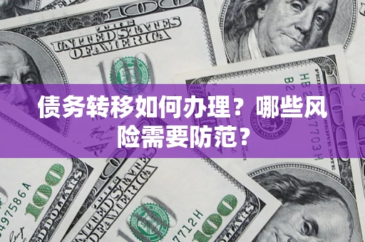 武汉债务转移如何办理？哪些风险需要防范？