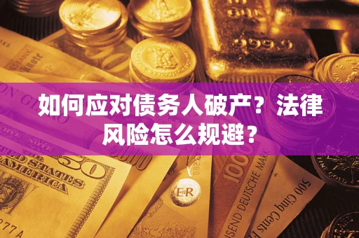 武汉如何应对债务人破产？法律风险怎么规避？