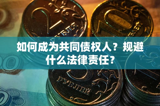 武汉如何成为共同债权人？规避什么法律责任？