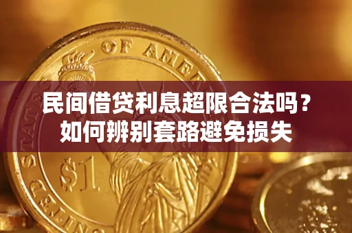 武汉民间借贷利息超限合法吗？如何辨别套路避免损失