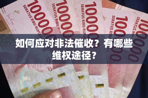 武汉如何应对非法催收？有哪些维权途径？