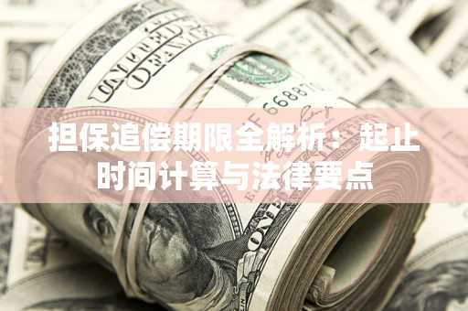 武汉担保追偿期限全解析：起止时间计算与法律要点