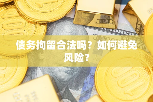 武汉债务拘留合法吗？如何避免风险？