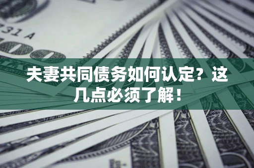 武汉夫妻共同债务如何认定？这几点必须了解！