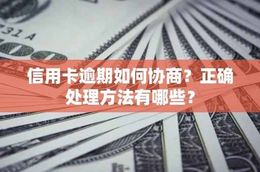 武汉信用卡逾期如何协商？正确处理方法有哪些？