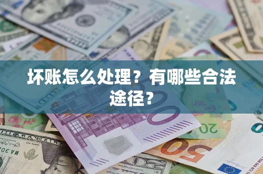 武汉坏账怎么处理？有哪些合法途径？