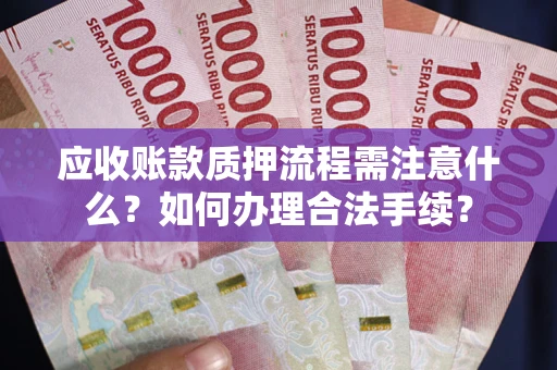武汉应收账款质押流程需注意什么？如何办理合法手续？