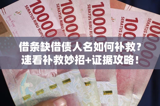 武汉借条缺借债人名如何补救？速看补救妙招+证据攻略！
