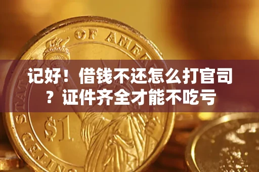武汉记好！借钱不还怎么打官司？证件齐全才能不吃亏