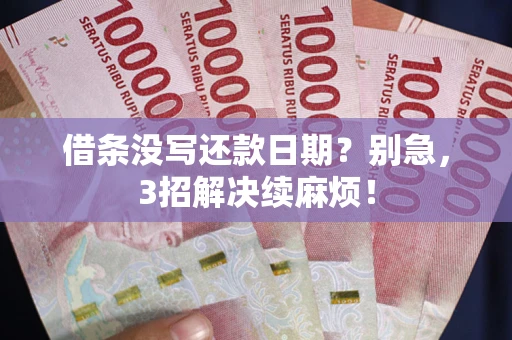 武汉借条没写还款日期？别急，3招解决续麻烦！