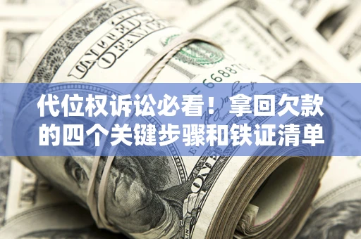 武汉代位权诉讼必看！拿回欠款的四个关键步骤和铁证清单