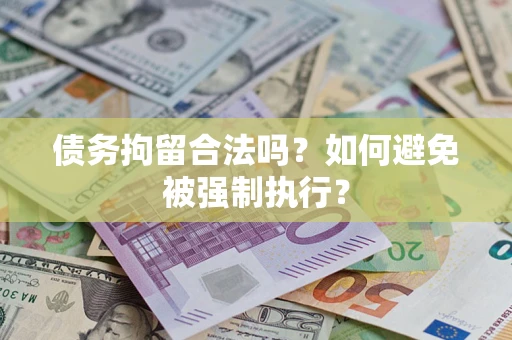 武汉债务拘留合法吗？如何避免被强制执行？