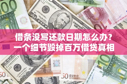武汉借条没写还款日期怎么办？一个细节毁掉百万借贷真相