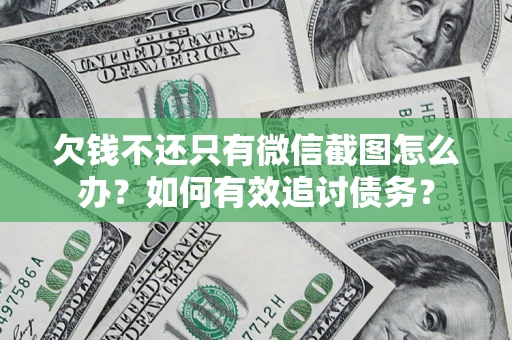 武汉欠钱不还只有微信截图怎么办？如何有效追讨债务？