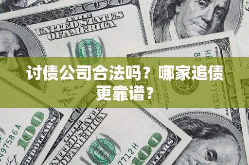 武汉讨债公司合法吗？哪家追债更靠谱？