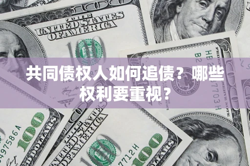 武汉共同债权人如何追债？哪些权利要重视？