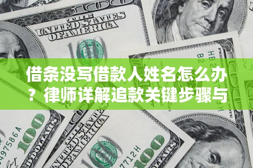 武汉借条没写借款人姓名怎么办？律师详解追款关键步骤与证据链构建