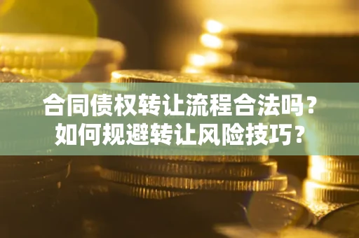 武汉合同债权转让流程合法吗？如何规避转让风险技巧？
