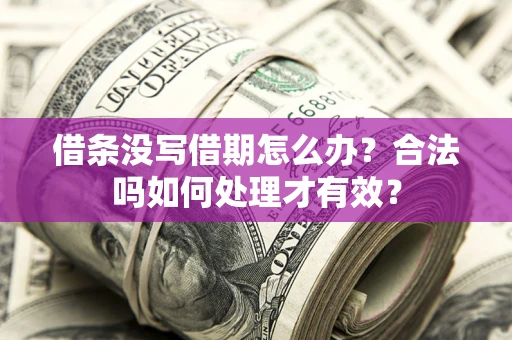 武汉借条没写借期怎么办？合法吗如何处理才有效？