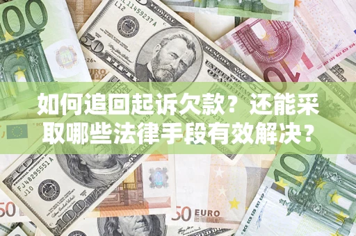 武汉如何追回起诉欠款？还能采取哪些法律手段有效解决？