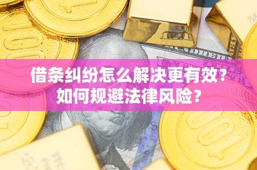 武汉借条纠纷怎么解决更有效？如何规避法律风险？
