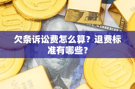 武汉欠条诉讼费怎么算？退费标准有哪些？