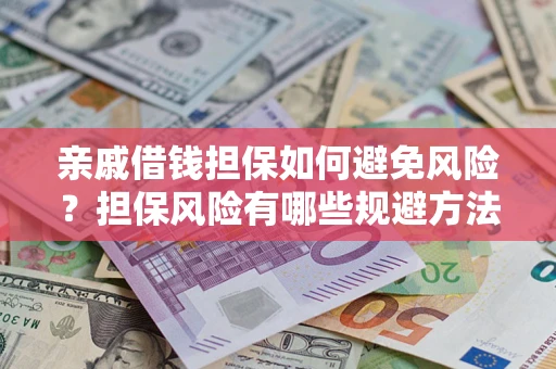 武汉亲戚借钱担保如何避免风险？担保风险有哪些规避方法？