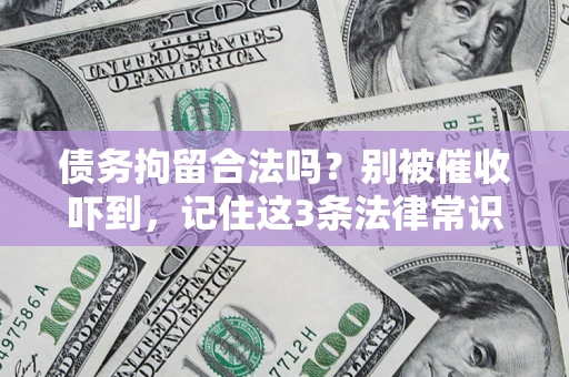 武汉债务拘留合法吗？别被催收吓到，记住这3条法律常识