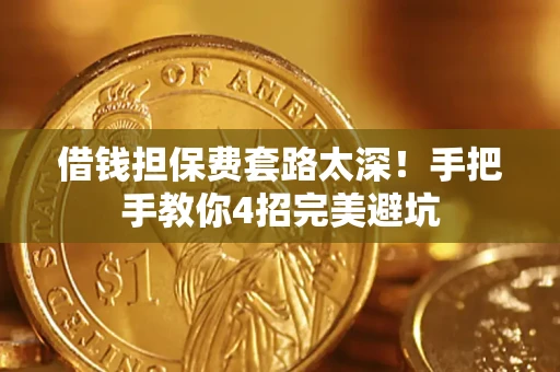 武汉借钱担保费套路太深！手把手教你4招完美避坑