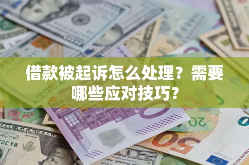 武汉借款被起诉怎么处理？需要哪些应对技巧？
