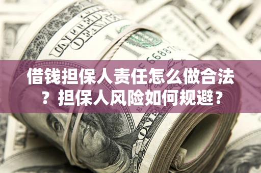 武汉借钱担保人责任怎么做合法？担保人风险如何规避？