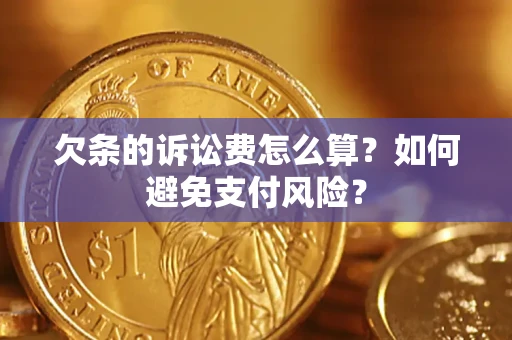 武汉欠条的诉讼费怎么算？如何避免支付风险？