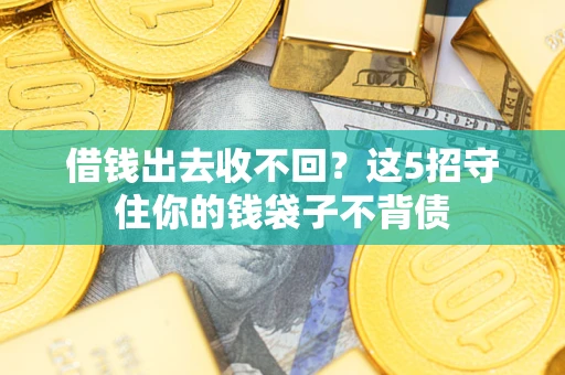 武汉借钱出去收不回？这5招守住你的钱袋子不背债